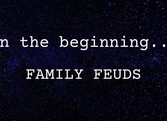 In the Beginning: Family Feuds